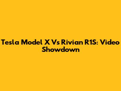 Tesla Model X Vs Rivian R1S: Video Showdown