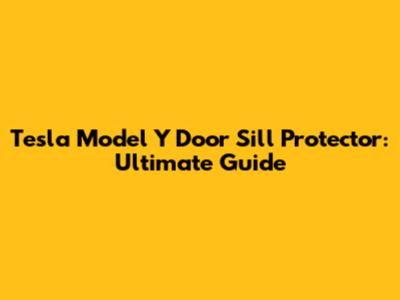 Tesla Model Y Door Sill Protector: Ultimate Guide
