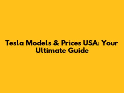 Tesla Models & Prices USA: Your Ultimate Guide