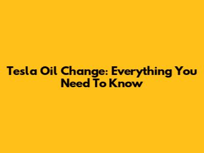 Tesla Oil Change: Everything You Need To Know