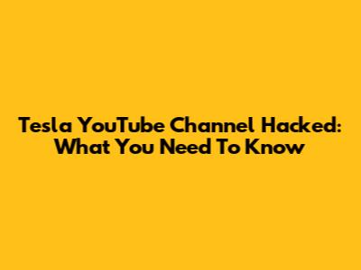 Tesla YouTube Channel Hacked: What You Need To Know