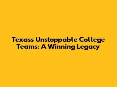 Texas's Unstoppable College Teams: A Winning Legacy