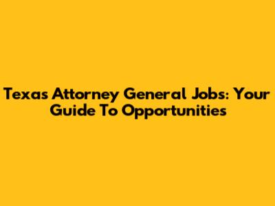 Texas Attorney General Jobs: Your Guide To Opportunities