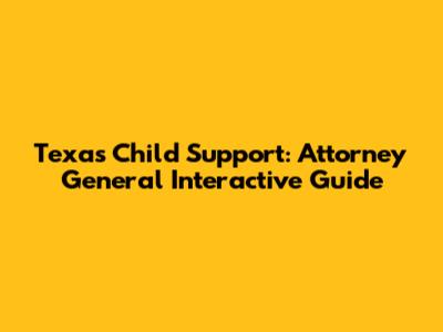 Texas Child Support: Attorney General Interactive Guide