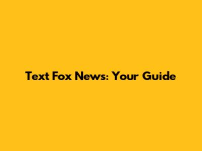 Text Fox News: Your Guide