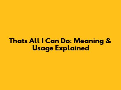 That's All I Can Do: Meaning & Usage Explained