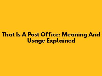 That Is A Post Office: Meaning And Usage Explained