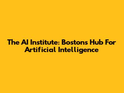 The AI Institute: Boston's Hub For Artificial Intelligence