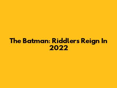 The Batman: Riddler's Reign In 2022