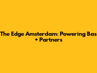 The Edge Amsterdam: Powering Bas + Partners