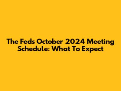 The Fed's October 2024 Meeting Schedule: What To Expect