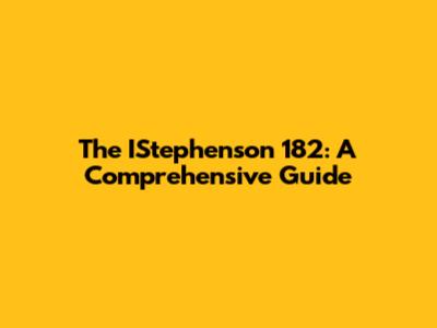 The IStephenson 182: A Comprehensive Guide