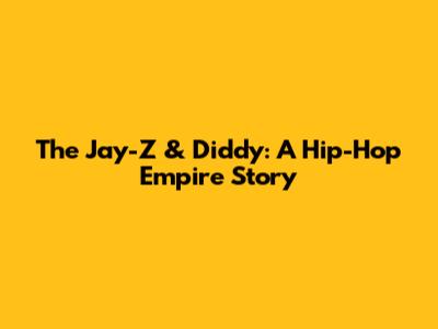 The Jay-Z & Diddy: A Hip-Hop Empire Story