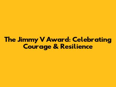 The Jimmy V Award: Celebrating Courage & Resilience