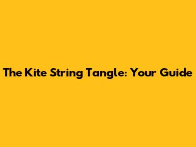 The Kite String Tangle: Your Guide