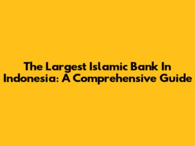 The Largest Islamic Bank In Indonesia: A Comprehensive Guide
