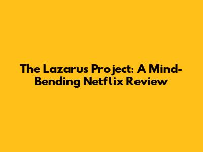 The Lazarus Project: A Mind-Bending Netflix Review