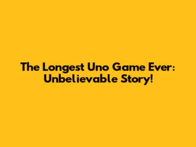 The Longest Uno Game Ever: Unbelievable Story!