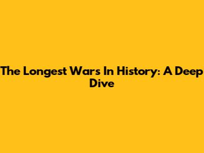 The Longest Wars In History: A Deep Dive