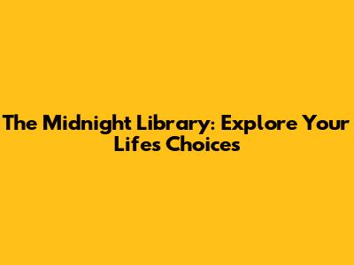 The Midnight Library: Explore Your Life's Choices