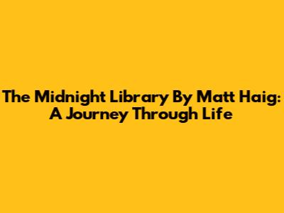 The Midnight Library By Matt Haig: A Journey Through Life