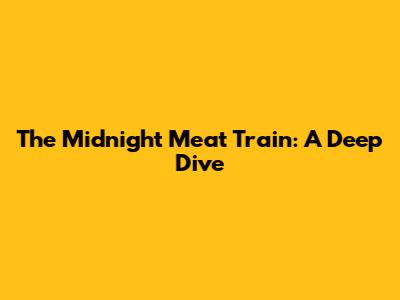 The Midnight Meat Train: A Deep Dive