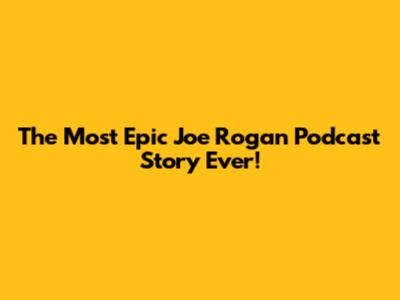 The Most Epic Joe Rogan Podcast Story Ever!