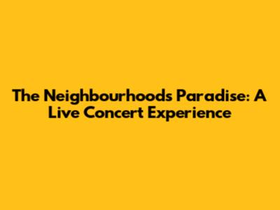 The Neighbourhood's Paradise: A Live Concert Experience