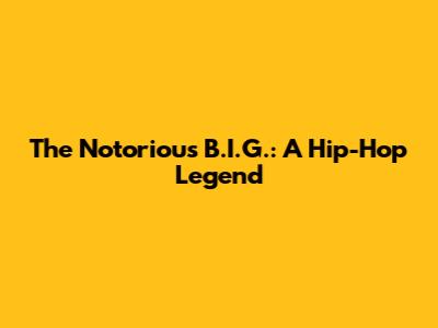 The Notorious B.I.G.: A Hip-Hop Legend
