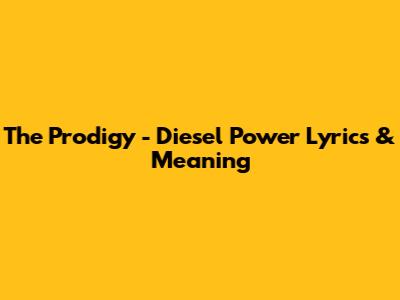 The Prodigy - Diesel Power Lyrics & Meaning