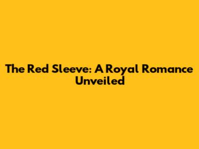 The Red Sleeve: A Royal Romance Unveiled