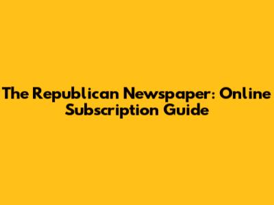 The Republican Newspaper: Online Subscription Guide
