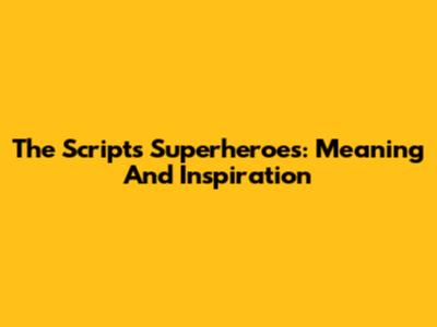 The Script's Superheroes: Meaning And Inspiration