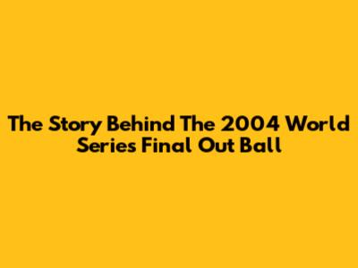 The Story Behind The 2004 World Series Final Out Ball