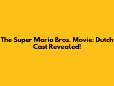 The Super Mario Bros. Movie: Dutch Cast Revealed!