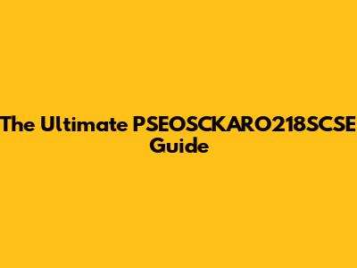 The Ultimate PSEOSCKARO218SCSE Guide