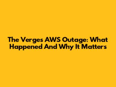 The Verge's AWS Outage: What Happened And Why It Matters
