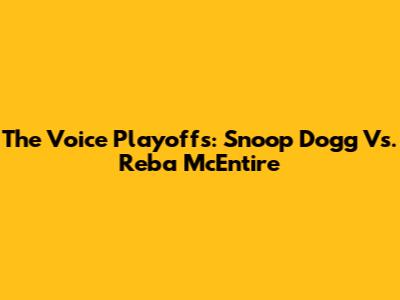The Voice Playoffs: Snoop Dogg Vs. Reba McEntire