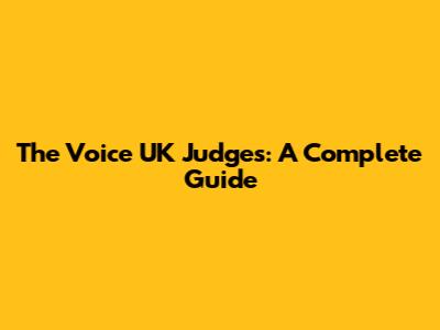 The Voice UK Judges: A Complete Guide