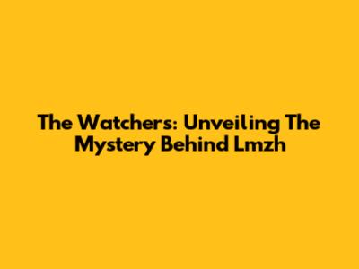 The Watchers: Unveiling The Mystery Behind Lmzh