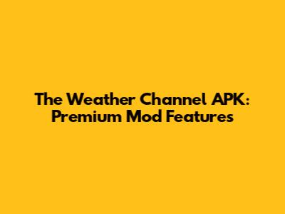 The Weather Channel APK: Premium Mod Features