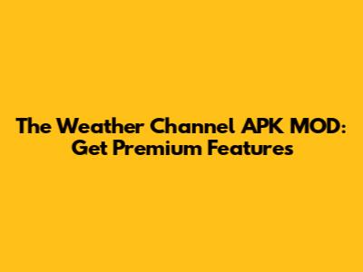 The Weather Channel APK MOD: Get Premium Features