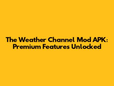 The Weather Channel Mod APK: Premium Features Unlocked