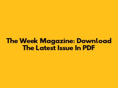 The Week Magazine: Download The Latest Issue In PDF