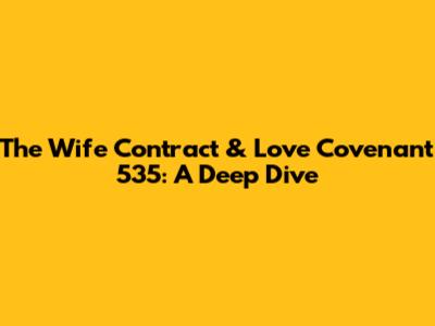 The Wife Contract & Love Covenant 535: A Deep Dive