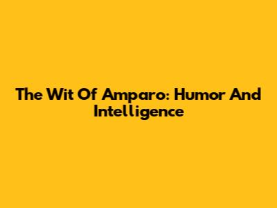The Wit Of Amparo: Humor And Intelligence