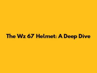 The Wz 67 Helmet: A Deep Dive