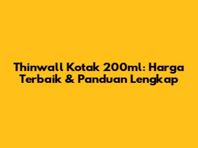 Thinwall Kotak 200ml: Harga Terbaik & Panduan Lengkap