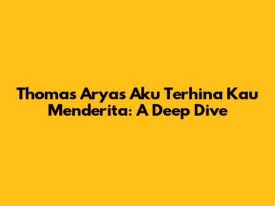 Thomas Arya's 'Aku Terhina Kau Menderita': A Deep Dive