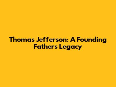 Thomas Jefferson: A Founding Father's Legacy
